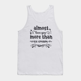 Almost love you more than ice cream funny valentines day gift for ice cream lovers Tank Top